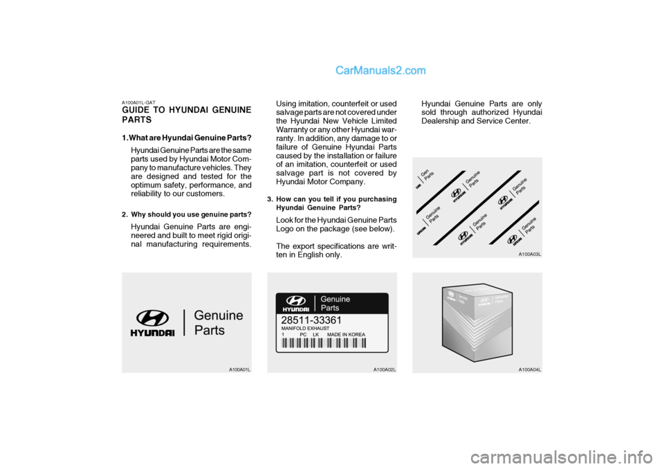 Hyundai Getz 2004  Owners Manual A100A01L-GAT GUIDE TO HYUNDAI GENUINE PARTS 
1.What are Hyundai Genuine Parts?Hyundai Genuine Parts are the same parts used by Hyundai Motor Com- pany to manufacture vehicles. They are designed and te
