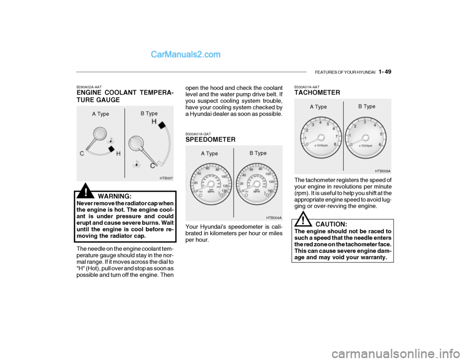 Hyundai Getz 2004 Owners Manual FEATURES OF YOUR HYUNDAI 1- 49
The tachometer registers the speed of your engine in revolutions per minute (rpm). It is useful to help you shift at theappropriate engine speed to avoid lug- ging or Hyundai Getz 2004 Owners Manual FEATURES OF YOUR HYUNDAI 1- 49
The tachometer registers the speed of your engine in revolutions per minute (rpm). It is useful to help you shift at theappropriate engine speed to avoid lug- ging or