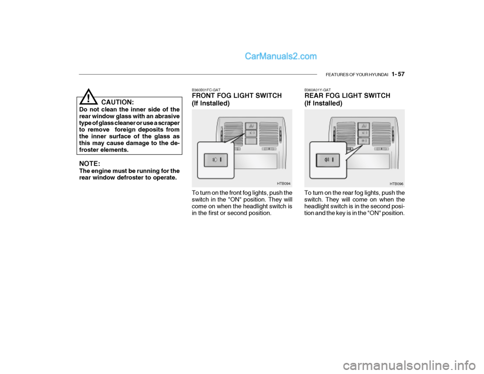 Hyundai Getz 2004 Repair Manual FEATURES OF YOUR HYUNDAI 1- 57
B360A01Y-GAT REAR FOG LIGHT SWITCH (If Installed)
To turn on the rear fog lights, push the switch. They will come on when the headlight switch is in the second posi-ti Hyundai Getz 2004 Repair Manual FEATURES OF YOUR HYUNDAI 1- 57
B360A01Y-GAT REAR FOG LIGHT SWITCH (If Installed)
To turn on the rear fog lights, push the switch. They will come on when the headlight switch is in the second posi-ti