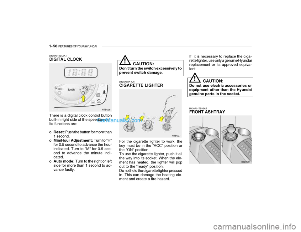 Hyundai Getz 2004  Owners Manual 1- 58  FEATURES OF YOUR HYUNDAI
B420A02A-AAT CIGARETTE LIGHTER For the cigarette lighter to work, the key must be in the "ACC" position orthe "ON" position. To use the cigarette lighter, push it all t
