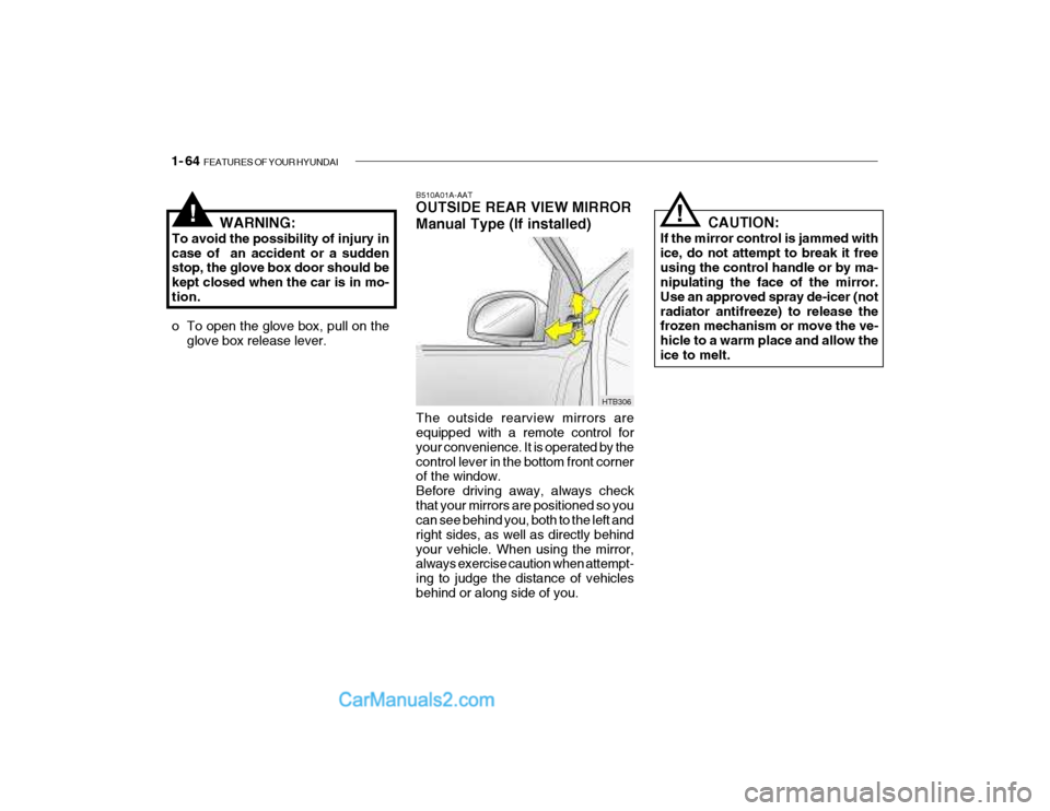 Hyundai Getz 2004 Owners Manual 1- 64 FEATURES OF YOUR HYUNDAI
WARNING:
To avoid the possibility of injury in case of an accident or a sudden stop, the glove box door should be kept closed when the car is in mo-tion.
o To open th Hyundai Getz 2004 Owners Manual 1- 64 FEATURES OF YOUR HYUNDAI
WARNING:
To avoid the possibility of injury in case of an accident or a sudden stop, the glove box door should be kept closed when the car is in mo-tion.
o To open th