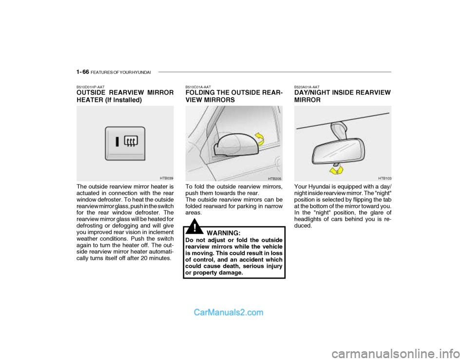 Hyundai Getz 2004 Owners Manual 1- 66 FEATURES OF YOUR HYUNDAI
B520A01A-AAT DAY/NIGHT INSIDE REARVIEW MIRROR Your Hyundai is equipped with a day/ night inside rearview mirror. The "night" position is selected by flipping the tabat Hyundai Getz 2004 Owners Manual 1- 66 FEATURES OF YOUR HYUNDAI
B520A01A-AAT DAY/NIGHT INSIDE REARVIEW MIRROR Your Hyundai is equipped with a day/ night inside rearview mirror. The "night" position is selected by flipping the tabat