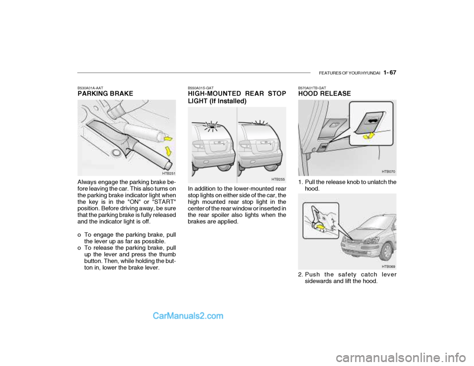 Hyundai Getz 2004  Owners Manual FEATURES OF YOUR HYUNDAI   1- 67
Always engage the parking brake be- fore leaving the car. This also turns on the parking brake indicator light whenthe key is in the "ON" or "START" position. Before d