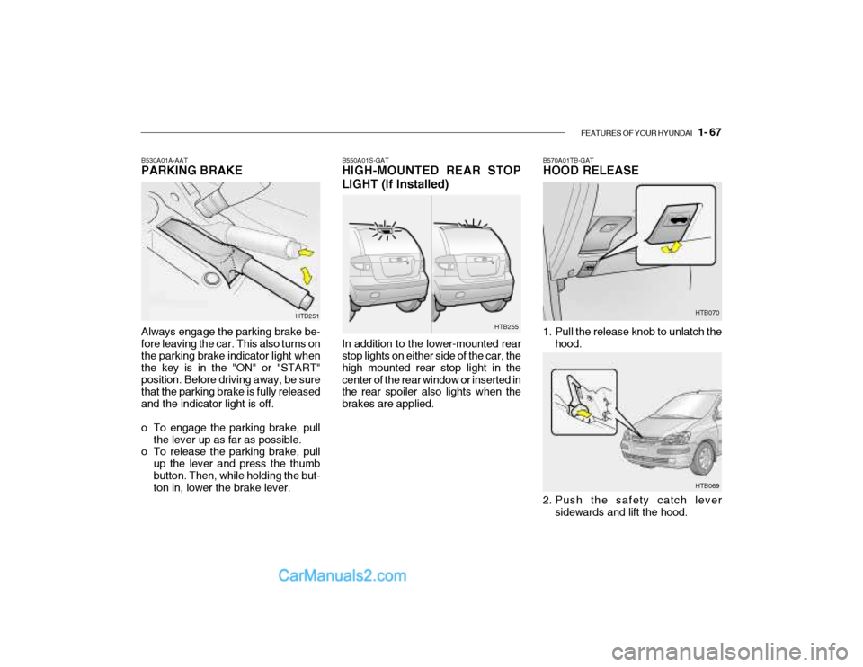 Hyundai Getz 2004 Owners Manual FEATURES OF YOUR HYUNDAI 1- 67
Always engage the parking brake be- fore leaving the car. This also turns on the parking brake indicator light whenthe key is in the "ON" or "START" position. Before d Hyundai Getz 2004 Owners Manual FEATURES OF YOUR HYUNDAI 1- 67
Always engage the parking brake be- fore leaving the car. This also turns on the parking brake indicator light whenthe key is in the "ON" or "START" position. Before d