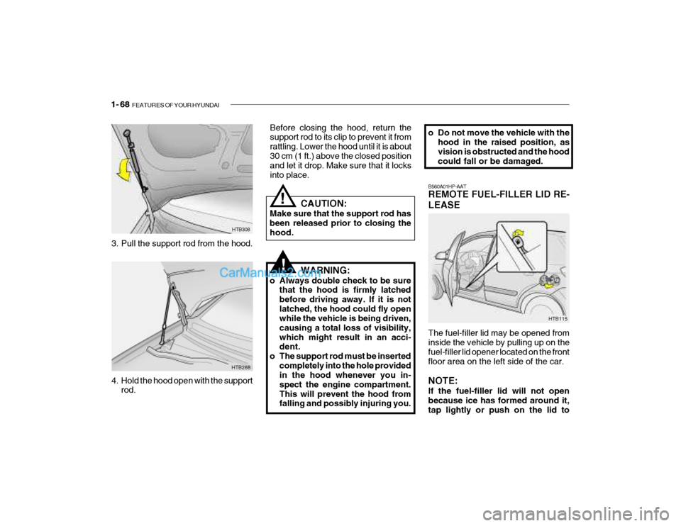 Hyundai Getz 2004 Owners Manual 1- 68 FEATURES OF YOUR HYUNDAI
B560A01HP-AAT REMOTE FUEL-FILLER LID RE- LEASE The fuel-filler lid may be opened from inside the vehicle by pulling up on the fuel-filler lid opener located on the fron Hyundai Getz 2004 Owners Manual 1- 68 FEATURES OF YOUR HYUNDAI
B560A01HP-AAT REMOTE FUEL-FILLER LID RE- LEASE The fuel-filler lid may be opened from inside the vehicle by pulling up on the fuel-filler lid opener located on the fron