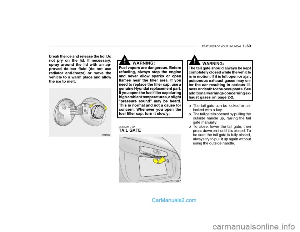 Hyundai Getz 2004 Owners Manual FEATURES OF YOUR HYUNDAI 1- 69
break the ice and release the lid. Do not pry on the lid. If necessary, spray around the lid with an ap-proved de-icer fluid (do not use radiator anti-freeze) or move Hyundai Getz 2004 Owners Manual FEATURES OF YOUR HYUNDAI 1- 69
break the ice and release the lid. Do not pry on the lid. If necessary, spray around the lid with an ap-proved de-icer fluid (do not use radiator anti-freeze) or move