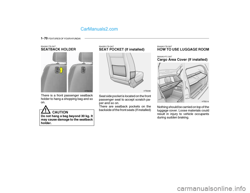 Hyundai Getz 2004 Manual Online 1- 70 FEATURES OF YOUR HYUNDAI
B540B01TB-GAT
SEAT POCKET (If installed)
HTB214
Seat side pocket is located on the front passenger seat to accept scratch pa-per and so on. There are seatback pockets Hyundai Getz 2004 Manual Online 1- 70 FEATURES OF YOUR HYUNDAI
B540B01TB-GAT
SEAT POCKET (If installed)
HTB214
Seat side pocket is located on the front passenger seat to accept scratch pa-per and so on. There are seatback pockets