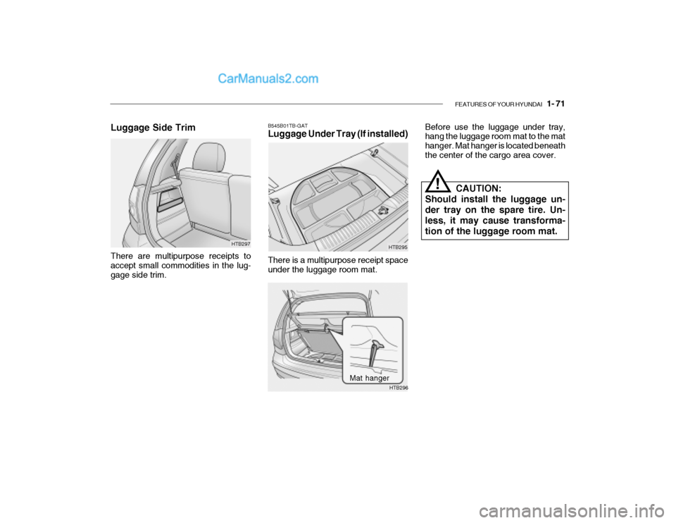 Hyundai Getz 2004 Manual Online FEATURES OF YOUR HYUNDAI 1- 71
B545B01TB-GAT Luggage Under Tray (If installed) There is a multipurpose receipt space under the luggage room mat. HTB295Before use the luggage under tray,hang the lugg Hyundai Getz 2004 Manual Online FEATURES OF YOUR HYUNDAI 1- 71
B545B01TB-GAT Luggage Under Tray (If installed) There is a multipurpose receipt space under the luggage room mat. HTB295Before use the luggage under tray,hang the lugg