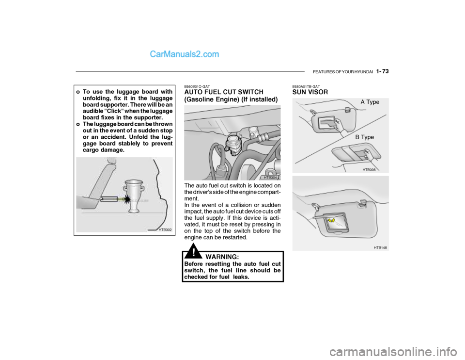 Hyundai Getz 2004 Owners Manual FEATURES OF YOUR HYUNDAI 1- 73
B560B01O-GAT AUTO FUEL CUT SWITCH (Gasoline Engine) (If installed) The auto fuel cut switch is located on the drivers side of the engine compart- ment.In the event of Hyundai Getz 2004 Owners Manual FEATURES OF YOUR HYUNDAI 1- 73
B560B01O-GAT AUTO FUEL CUT SWITCH (Gasoline Engine) (If installed) The auto fuel cut switch is located on the drivers side of the engine compart- ment.In the event of