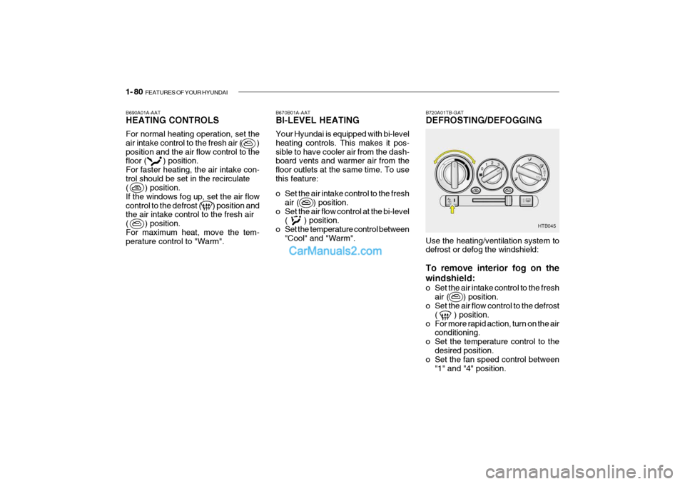 Hyundai Getz 2004 Owners Manual 1- 80 FEATURES OF YOUR HYUNDAI
B670B01A-AAT BI-LEVEL HEATING Your Hyundai is equipped with bi-level heating controls. This makes it pos-sible to have cooler air from the dash- board vents and warmer Hyundai Getz 2004 Owners Manual 1- 80 FEATURES OF YOUR HYUNDAI
B670B01A-AAT BI-LEVEL HEATING Your Hyundai is equipped with bi-level heating controls. This makes it pos-sible to have cooler air from the dash- board vents and warmer