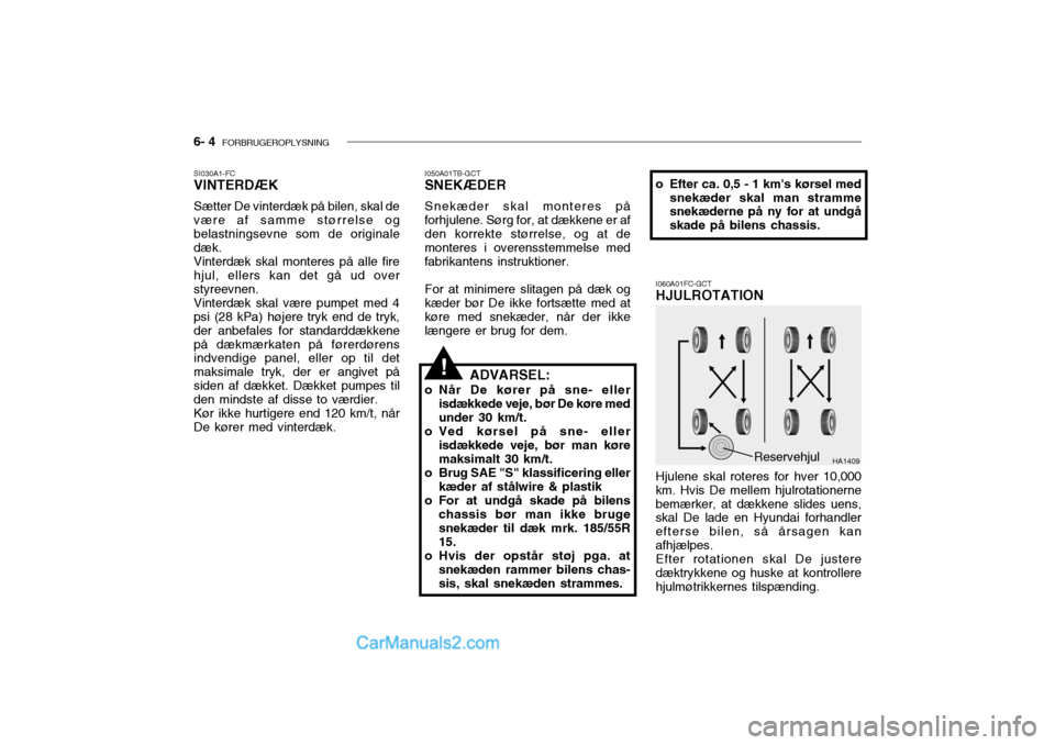 Hyundai Getz 2004  Instruktionsbog (in Danish) 6- 4  FORBRUGEROPLYSNING
I050A01TB-GCT
SNEKÆDER
Snekæder skal monteres på
forhjulene. Sørg for, at dækkene er af den korrekte størrelse, og at de monteres i overensstemmelse med fabrikantens ins