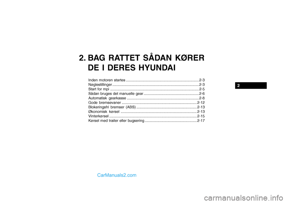 Hyundai Getz 2004 Instruktionsbog (in Danish) 2. BAG RATTET SÅDAN KØRERDE I DERES HYUNDAI
Inden motoren startes ...................................................................... 2-3 Nøglestillinger ........................................ Hyundai Getz 2004 Instruktionsbog (in Danish) 2. BAG RATTET SÅDAN KØRERDE I DERES HYUNDAI
Inden motoren startes ...................................................................... 2-3 Nøglestillinger ........................................