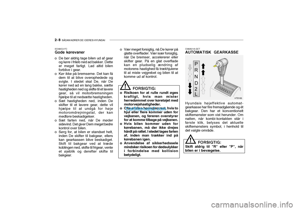 Hyundai Getz 2004 Instruktionsbog (in Danish) 2- 8 SÅDAN KØRER DE I DERES HYUNDAI
SC090C2-FC Gode kørevaner
o De bør aldrig tage bilen ud af gear
og køre i friløb ned ad bakker. Dette er meget farligt. Lad altid bilenforblive i gear.
o Kà Hyundai Getz 2004 Instruktionsbog (in Danish) 2- 8 SÅDAN KØRER DE I DERES HYUNDAI
SC090C2-FC Gode kørevaner
o De bør aldrig tage bilen ud af gear
og køre i friløb ned ad bakker. Dette er meget farligt. Lad altid bilenforblive i gear.
o KÃ