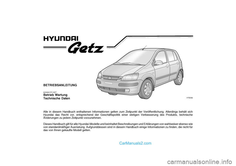 Hyundai Getz 2004  Betriebsanleitung (in German) BETRIEBSANLEITUNG A030A01FC-GST Betrieb Wartung Technische Daten Alle in diesem Handbuch enthaltenen Informationen gelten zum Zeitpunkt der Veröffentlichung. Allerdings behält sich Hyundai das Recht