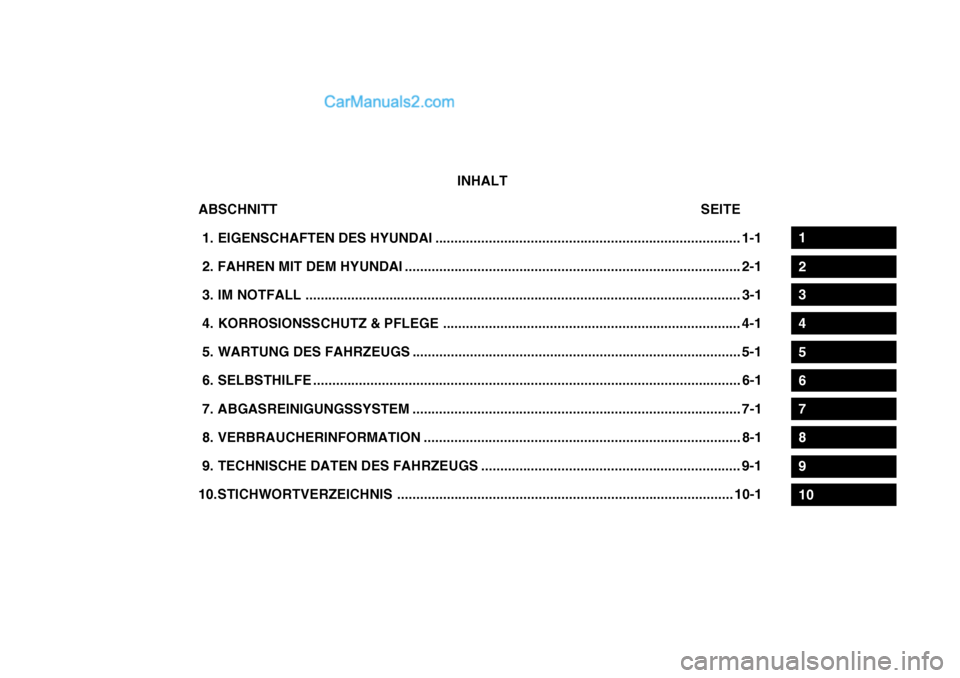 Hyundai Getz 2004  Betriebsanleitung (in German) 1
2
3
4
5
6
7
8
9
10
INHALT
ABSCHNITT                                                                                                               SEITE 
 1. EIGENSCHAFTEN DES  HYUNDAI ..............