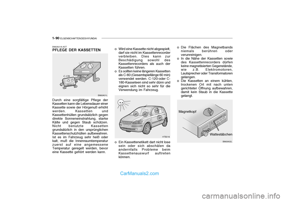Hyundai Getz 2004 Betriebsanleitung (in German) 1- 90 ELGENSCHAFTEN DES HYUNDAI
Durch eine sorgfältige Pflege der Kassetten kann die Lebensdauer einer Kassette sowie der Hörgenuß erhöhtwerden. Kassetten und Kassettenhüllen grundsätzlich gege Hyundai Getz 2004 Betriebsanleitung (in German) 1- 90 ELGENSCHAFTEN DES HYUNDAI
Durch eine sorgfältige Pflege der Kassetten kann die Lebensdauer einer Kassette sowie der Hörgenuß erhöhtwerden. Kassetten und Kassettenhüllen grundsätzlich gege