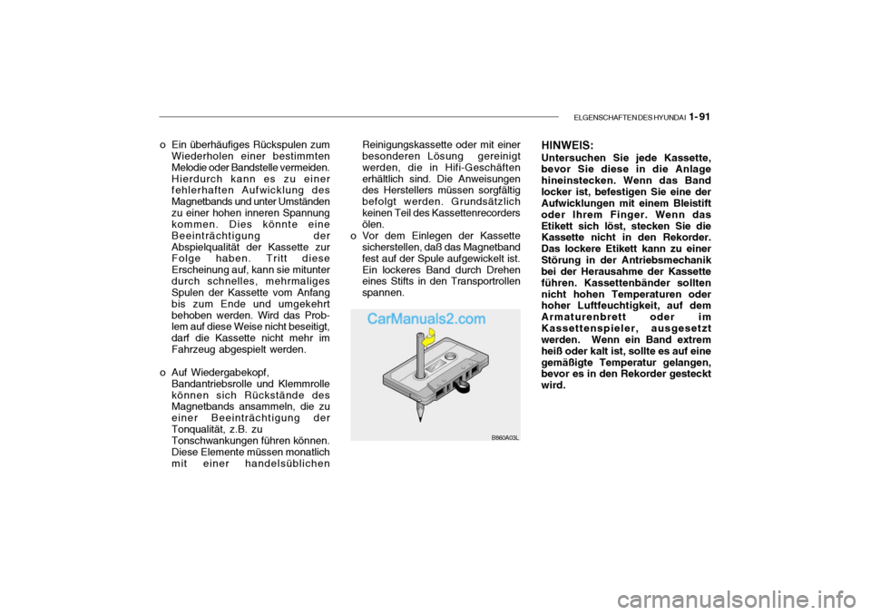 Hyundai Getz 2004 Betriebsanleitung (in German) ELGENSCHAFTEN DES HYUNDAI 1- 91
B860A03L
o Ein überhäufiges Rückspulen zum
Wiederholen einer bestimmten Melodie oder Bandstelle vermeiden.Hierdurch kann es zu einer fehlerhaften Aufwicklung des Ma Hyundai Getz 2004 Betriebsanleitung (in German) ELGENSCHAFTEN DES HYUNDAI 1- 91
B860A03L
o Ein überhäufiges Rückspulen zum
Wiederholen einer bestimmten Melodie oder Bandstelle vermeiden.Hierdurch kann es zu einer fehlerhaften Aufwicklung des Ma