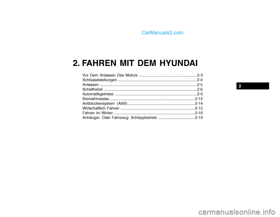 Hyundai Getz 2004 Betriebsanleitung (in German) Vor Dem Anlassen Des Motors ...................................................... 2-3 Schlüsselstellungen......................................................................... 2-4
Anlassen ...... Hyundai Getz 2004 Betriebsanleitung (in German) Vor Dem Anlassen Des Motors ...................................................... 2-3 Schlüsselstellungen......................................................................... 2-4
Anlassen ......