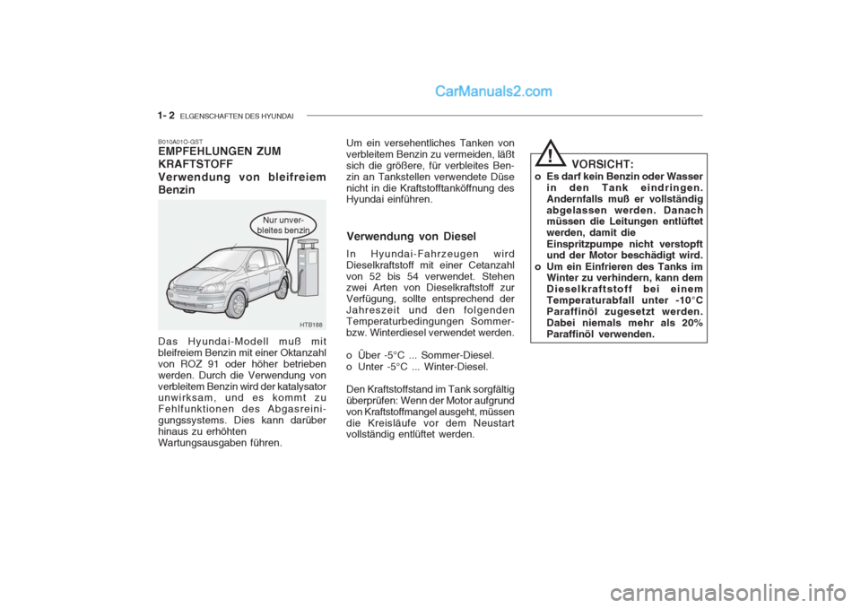 Hyundai Getz 2004 Betriebsanleitung (in German) 1- 2 ELGENSCHAFTEN DES HYUNDAI
Nur unver-
bleites benzin
B010A01O-GST EMPFEHLUNGEN ZUM KRAFTSTOFF Verwendung von bleifreiem Benzin Das Hyundai-Modell muß mit bleifreiem Benzin mit einer Oktanzahlvon Hyundai Getz 2004 Betriebsanleitung (in German) 1- 2 ELGENSCHAFTEN DES HYUNDAI
Nur unver-
bleites benzin
B010A01O-GST EMPFEHLUNGEN ZUM KRAFTSTOFF Verwendung von bleifreiem Benzin Das Hyundai-Modell muß mit bleifreiem Benzin mit einer Oktanzahlvon