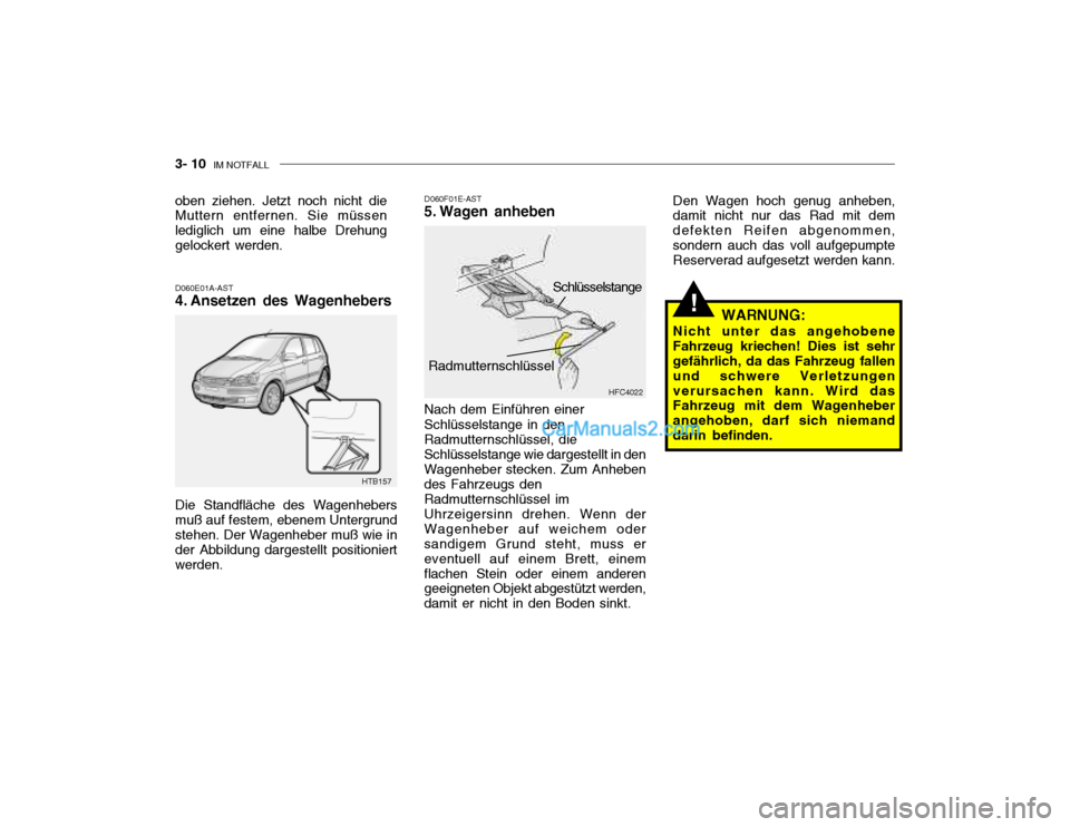 Hyundai Getz 2004 Betriebsanleitung (in German) 3- 10 IM NOTFALL
!
D060E01A-AST
4. Ansetzen des Wagenhebers D060F01E-AST
5. Wagen anheben Nach dem Einführen einer Schlüsselstange in den Radmutternschlüssel, die Schlüsselstange wie dargestellt Hyundai Getz 2004 Betriebsanleitung (in German) 3- 10 IM NOTFALL
!
D060E01A-AST
4. Ansetzen des Wagenhebers D060F01E-AST
5. Wagen anheben Nach dem Einführen einer Schlüsselstange in den Radmutternschlüssel, die Schlüsselstange wie dargestellt