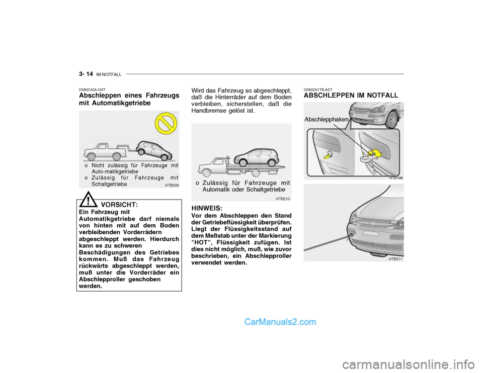 Hyundai Getz 2004 Betriebsanleitung (in German) 3- 14 IM NOTFALL
D080C02A-GST Abschleppen eines Fahrzeugs
mit Automatikgetriebe Wird das Fahrzeug so abgeschleppt,daß die Hinterräder auf dem Boden verbleiben, sicherstellen, daß dieHandbremse gel Hyundai Getz 2004 Betriebsanleitung (in German) 3- 14 IM NOTFALL
D080C02A-GST Abschleppen eines Fahrzeugs
mit Automatikgetriebe Wird das Fahrzeug so abgeschleppt,daß die Hinterräder auf dem Boden verbleiben, sicherstellen, daß dieHandbremse gel