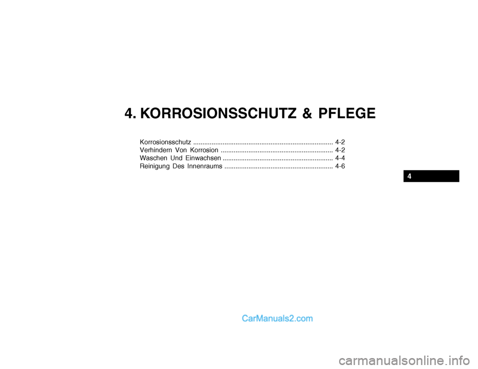 Hyundai Getz 2004 Betriebsanleitung (in German) 4. KORROSIONSSCHUTZ & PFLEGE
Korrosionsschutz............................................................................ 4-2
Verhindern Von Korrosion ................................................. Hyundai Getz 2004 Betriebsanleitung (in German) 4. KORROSIONSSCHUTZ & PFLEGE
Korrosionsschutz............................................................................ 4-2
Verhindern Von Korrosion .................................................