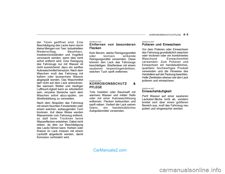 Hyundai Getz 2004 Betriebsanleitung (in German) KORROSIONSSCHUTZ & PFLEGE 4- 5
der Türen geöffnet sind. Eine Beschädigung des Lacks kann durch kleine Mengen von Teer, industriellemNiederschlag, Baumharz, Insektenrückständen und Vogelkot ver Hyundai Getz 2004 Betriebsanleitung (in German) KORROSIONSSCHUTZ & PFLEGE 4- 5
der Türen geöffnet sind. Eine Beschädigung des Lacks kann durch kleine Mengen von Teer, industriellemNiederschlag, Baumharz, Insektenrückständen und Vogelkot ver