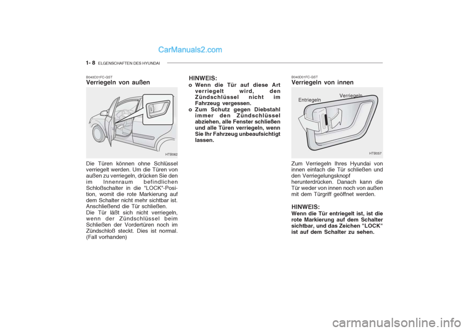 Hyundai Getz 2004 Betriebsanleitung (in German) 1- 8 ELGENSCHAFTEN DES HYUNDAI
B040D01FC-GST Verriegeln von innen
Zum Verriegeln Ihres Hyundai von innen einfach die Tür schließen und den Verriegelungsknopfherunterdrücken. Danach kann dieTür we Hyundai Getz 2004 Betriebsanleitung (in German) 1- 8 ELGENSCHAFTEN DES HYUNDAI
B040D01FC-GST Verriegeln von innen
Zum Verriegeln Ihres Hyundai von innen einfach die Tür schließen und den Verriegelungsknopfherunterdrücken. Danach kann dieTür we