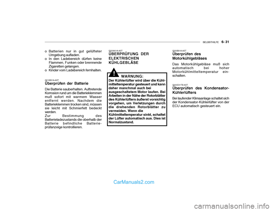 Hyundai Getz 2004 Betriebsanleitung (in German) SELBSTHILFE 6- 31
G220A01A-AST
ÜBERPRÜFUNG DER ELEKTRISCHENKÜHLGEBLÄSE G220B01A-AST Überprüfen des Motorkühlgebläses Das Motorkühlgebläse muß sich automatisch bei hoher Motorkühlmittelt Hyundai Getz 2004 Betriebsanleitung (in German) SELBSTHILFE 6- 31
G220A01A-AST
ÜBERPRÜFUNG DER ELEKTRISCHENKÜHLGEBLÄSE G220B01A-AST Überprüfen des Motorkühlgebläses Das Motorkühlgebläse muß sich automatisch bei hoher Motorkühlmittelt