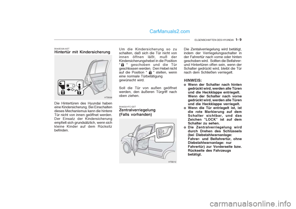 Hyundai Getz 2004 Betriebsanleitung (in German) ELGENSCHAFTEN DES HYUNDAI 1- 9
Um die Kindersicherung so zu schalten, daß sich die Tür nicht voninnen öffnen läßt, muß derKindersicherungshebel in die Position" " geschoben und die Tür geschl Hyundai Getz 2004 Betriebsanleitung (in German) ELGENSCHAFTEN DES HYUNDAI 1- 9
Um die Kindersicherung so zu schalten, daß sich die Tür nicht voninnen öffnen läßt, muß derKindersicherungshebel in die Position" " geschoben und die Tür geschl