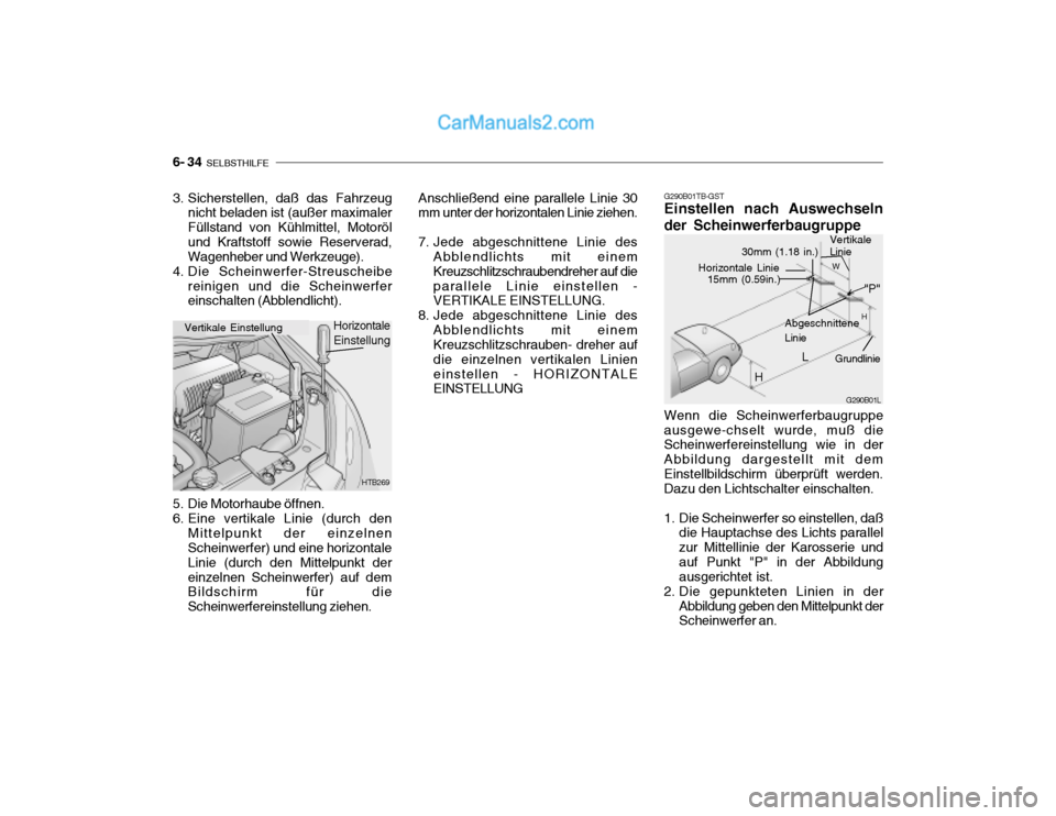 Hyundai Getz 2004 Betriebsanleitung (in German) 6- 34 SELBSTHILFE
3. Sicherstellen, daß das Fahrzeug
nicht beladen ist (außer maximaler Füllstand von Kühlmittel, Motorölund Kraftstoff sowie Reserverad, Wagenheber und Werkzeuge).
4. Die Schein Hyundai Getz 2004 Betriebsanleitung (in German) 6- 34 SELBSTHILFE
3. Sicherstellen, daß das Fahrzeug
nicht beladen ist (außer maximaler Füllstand von Kühlmittel, Motorölund Kraftstoff sowie Reserverad, Wagenheber und Werkzeuge).
4. Die Schein