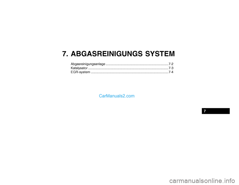 Hyundai Getz 2004 Betriebsanleitung (in German) 7. ABGASREINIGUNGS SYSTEM
Abgasreinigungsanlage.................................................................... 7-2
Katalysator .................................................................... Hyundai Getz 2004 Betriebsanleitung (in German) 7. ABGASREINIGUNGS SYSTEM
Abgasreinigungsanlage.................................................................... 7-2
Katalysator ....................................................................