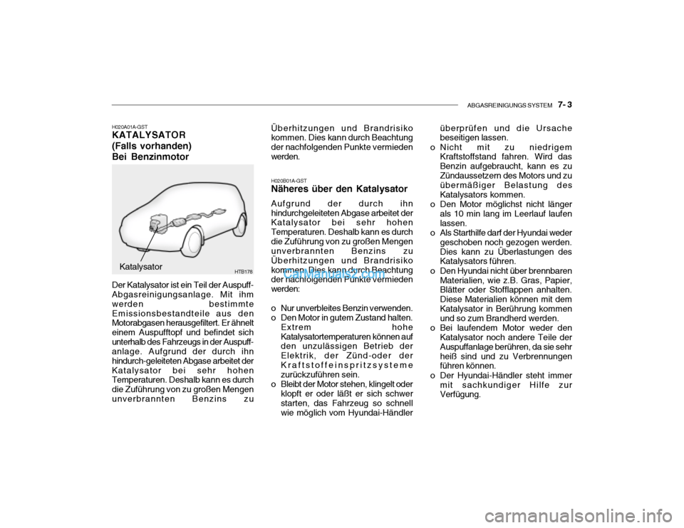 Hyundai Getz 2004 Betriebsanleitung (in German) ABGASREINIGUNGS SYSTEM 7- 3
H020A01A-GST KATALYSATOR (Falls vorhanden)Bei Benzinmotor
Katalysator
Der Katalysator ist ein Teil der Auspuff- Abgasreinigungsanlage. Mit ihm werden bestimmteEmissionsb Hyundai Getz 2004 Betriebsanleitung (in German) ABGASREINIGUNGS SYSTEM 7- 3
H020A01A-GST KATALYSATOR (Falls vorhanden)Bei Benzinmotor
Katalysator
Der Katalysator ist ein Teil der Auspuff- Abgasreinigungsanlage. Mit ihm werden bestimmteEmissionsb