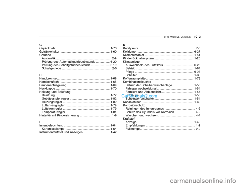 Hyundai Getz 2004  Betriebsanleitung (in German) STICHWORTVERZEICHNIS    10- 3
G Gepäcknet z ............................................................... 1-73
Getränkehalte r .......................................................... 1-60
Getri