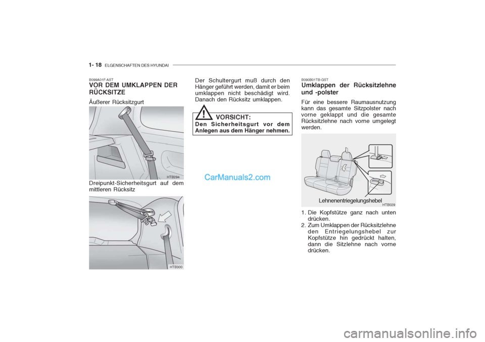 Hyundai Getz 2004  Betriebsanleitung (in German) 1- 18  ELGENSCHAFTEN DES HYUNDAI
B099A01F-AST VOR DEM UMKLAPPEN DER RÜCKSITZE Äußerer Rücksitzgurt
HTB294
HTB300
!
Dreipunkt-Sicherheitsgurt auf dem mittleren Rücksitz Der Schultergurt muß durch