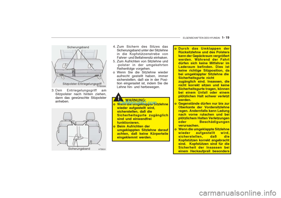 Hyundai Getz 2004  Betriebsanleitung (in German) ELGENSCHAFTEN DES HYUNDAI  1- 19
HTB030ASitzpolster-Entriegelungsgriff
HTB031Sicherungsband
Sicherungsband
3. Den Entriegelungsgriff am
Sitzpolster nach hinten ziehen, dann das gewünschte Sitzpolster