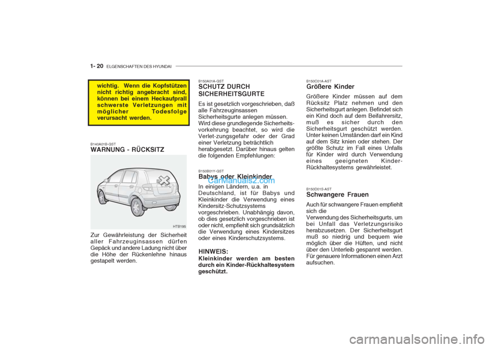 Hyundai Getz 2004 Betriebsanleitung (in German) 1- 20 ELGENSCHAFTEN DES HYUNDAI
B150C01A-AST Größere Kinder
Größere Kinder müssen auf dem Rücksitz Platz nehmen und denSicherheitsgurt anlegen. Befindet sichein Kind doch auf dem Beifahrersitz, Hyundai Getz 2004 Betriebsanleitung (in German) 1- 20 ELGENSCHAFTEN DES HYUNDAI
B150C01A-AST Größere Kinder
Größere Kinder müssen auf dem Rücksitz Platz nehmen und denSicherheitsgurt anlegen. Befindet sichein Kind doch auf dem Beifahrersitz,