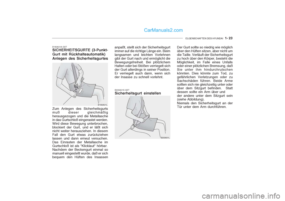 Hyundai Getz 2004 Betriebsanleitung (in German) ELGENSCHAFTEN DES HYUNDAI 1- 23
B180A01A-GST SICHERHEITSGURTE (3-Punkt- Gurt mit Rückhalteautomatik)Anlegen des Sicherheitsgurtes
B180A01L B200A01S-GST Sicherheitsgurt einstellen
B200A01L
Zum Anlege Hyundai Getz 2004 Betriebsanleitung (in German) ELGENSCHAFTEN DES HYUNDAI 1- 23
B180A01A-GST SICHERHEITSGURTE (3-Punkt- Gurt mit Rückhalteautomatik)Anlegen des Sicherheitsgurtes
B180A01L B200A01S-GST Sicherheitsgurt einstellen
B200A01L
Zum Anlege