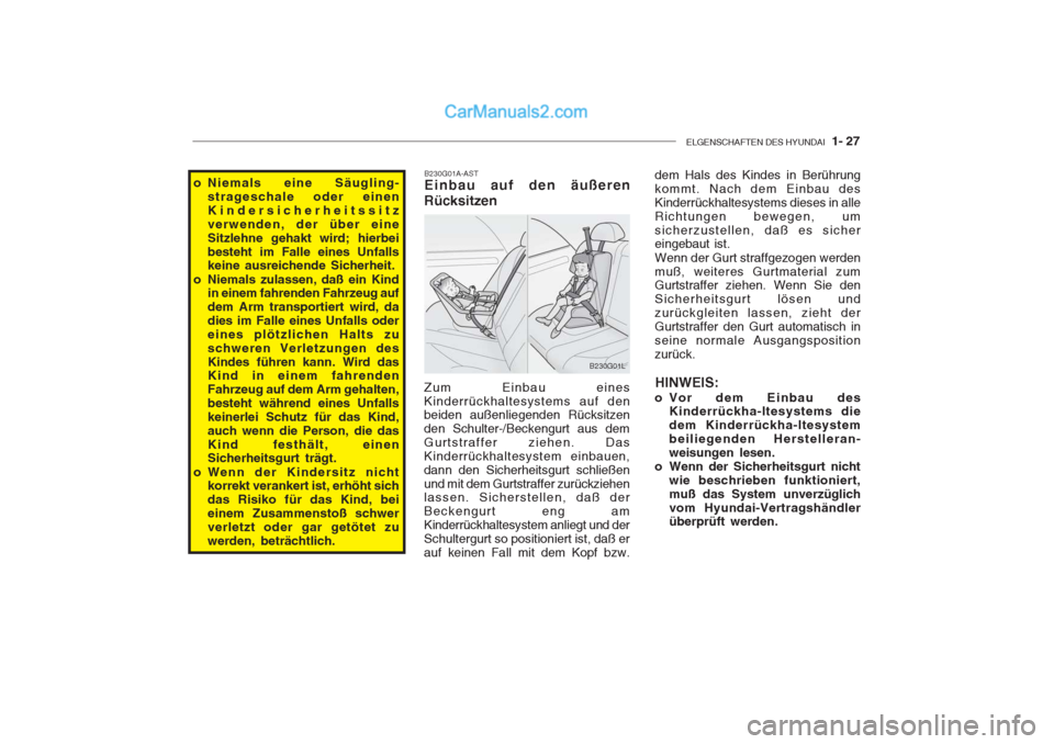 Hyundai Getz 2004 Betriebsanleitung (in German) ELGENSCHAFTEN DES HYUNDAI 1- 27
o Niemals eine Säugling-
strageschale oder einen Kindersicherheitssitzverwenden, der über eineSitzlehne gehakt wird; hierbeibesteht im Falle eines Unfalls keine ausr Hyundai Getz 2004 Betriebsanleitung (in German) ELGENSCHAFTEN DES HYUNDAI 1- 27
o Niemals eine Säugling-
strageschale oder einen Kindersicherheitssitzverwenden, der über eineSitzlehne gehakt wird; hierbeibesteht im Falle eines Unfalls keine ausr