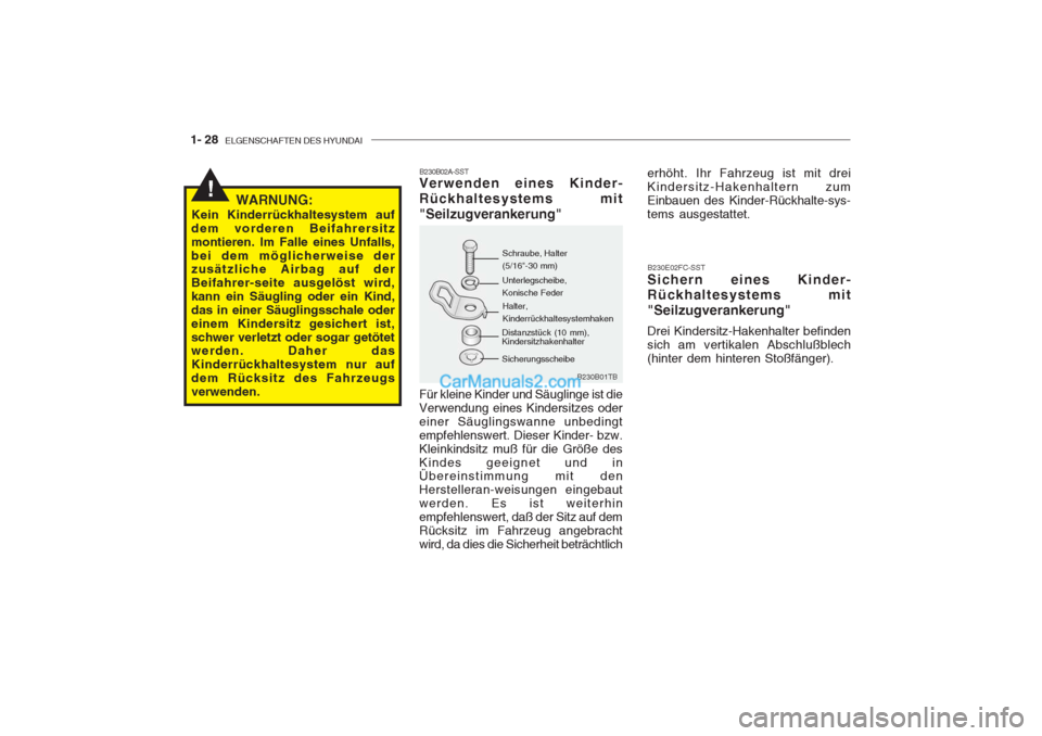 Hyundai Getz 2004  Betriebsanleitung (in German) 1- 28  ELGENSCHAFTEN DES HYUNDAI
!
B230B01TB
WARNUNG:
Kein Kinderrückhaltesystem auf dem vorderen Beifahrersitzmontieren. Im Falle eines Unfalls,bei dem möglicherweise der zusätzliche Airbag auf de