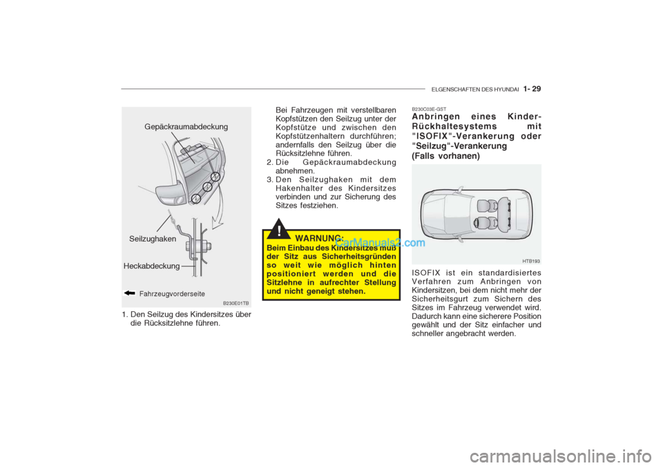 Hyundai Getz 2004 Betriebsanleitung (in German) ELGENSCHAFTEN DES HYUNDAI 1- 29
!
B230E01TB
Bei Fahrzeugen mit verstellbaren Kopfstützen den Seilzug unter derKopfstütze und zwischen denKopfstützenhaltern durchführen;andernfalls den Seilzug üb Hyundai Getz 2004 Betriebsanleitung (in German) ELGENSCHAFTEN DES HYUNDAI 1- 29
!
B230E01TB
Bei Fahrzeugen mit verstellbaren Kopfstützen den Seilzug unter derKopfstütze und zwischen denKopfstützenhaltern durchführen;andernfalls den Seilzug üb