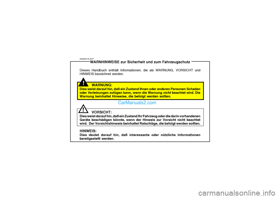 Hyundai Getz 2004 Betriebsanleitung (in German) A090A01A-ASTWARNHINWEISE zur Sicherheit und zum Fahrzeugschutz
Dieses Handbuch enthält Informationen, die als WARNUNG, VORSICHT und HINWEIS bezeichnet werden.
WARNUNG:
Dies weist darauf hin, daß ein Hyundai Getz 2004 Betriebsanleitung (in German) A090A01A-ASTWARNHINWEISE zur Sicherheit und zum Fahrzeugschutz
Dieses Handbuch enthält Informationen, die als WARNUNG, VORSICHT und HINWEIS bezeichnet werden.
WARNUNG:
Dies weist darauf hin, daß ein