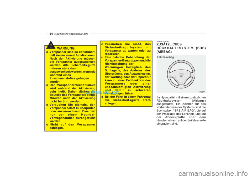 Hyundai Getz 2004 Betriebsanleitung (in German) 1- 34 ELGENSCHAFTEN DES HYUNDAI
!
Ihr Hyundai ist mit einem zusätzlichen Rückhaltesystem (Airbags) ausgestattet. Ein Zeichen für dasVorhandensein des Systems sind dieBuchstaben "SRS AIR BAG", die Hyundai Getz 2004 Betriebsanleitung (in German) 1- 34 ELGENSCHAFTEN DES HYUNDAI
!
Ihr Hyundai ist mit einem zusätzlichen Rückhaltesystem (Airbags) ausgestattet. Ein Zeichen für dasVorhandensein des Systems sind dieBuchstaben "SRS AIR BAG", die