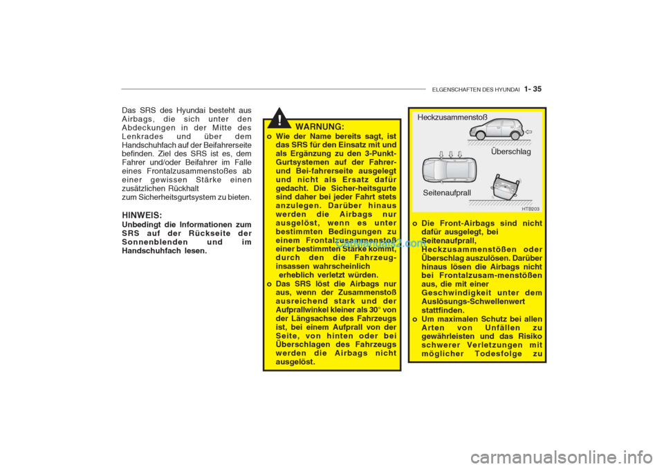 Hyundai Getz 2004 Betriebsanleitung (in German) ELGENSCHAFTEN DES HYUNDAI 1- 35
!
Das SRS des Hyundai besteht aus Airbags, die sich unter den
Abdeckungen in der Mitte desLenkrades und über demHandschuhfach auf der Beifahrerseite befinden. Ziel de Hyundai Getz 2004 Betriebsanleitung (in German) ELGENSCHAFTEN DES HYUNDAI 1- 35
!
Das SRS des Hyundai besteht aus Airbags, die sich unter den
Abdeckungen in der Mitte desLenkrades und über demHandschuhfach auf der Beifahrerseite befinden. Ziel de