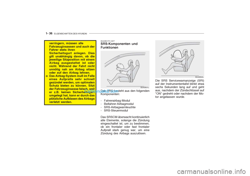 Hyundai Getz 2004 Betriebsanleitung (in German) 1- 36 ELGENSCHAFTEN DES HYUNDAI
B240B02L
Die SRS Servicewarnanzeige (SRI) auf der Instrumententafel blinkt etwa sechs Sekunden lang auf und geht aus, nachdem der Zündschlüssel auf"ON" gedreht oder Hyundai Getz 2004 Betriebsanleitung (in German) 1- 36 ELGENSCHAFTEN DES HYUNDAI
B240B02L
Die SRS Servicewarnanzeige (SRI) auf der Instrumententafel blinkt etwa sechs Sekunden lang auf und geht aus, nachdem der Zündschlüssel auf"ON" gedreht oder