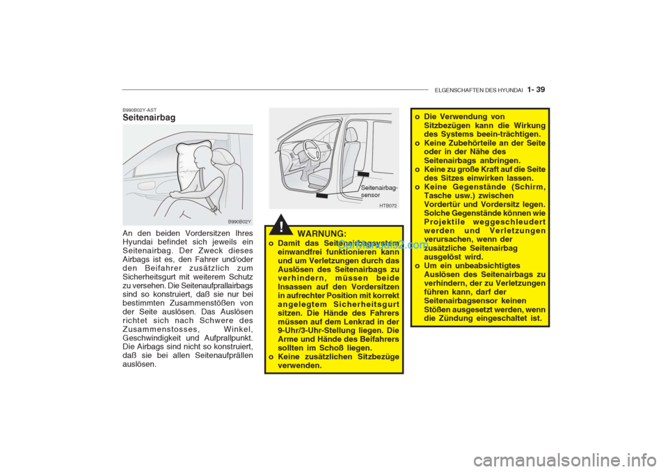 Hyundai Getz 2004 Betriebsanleitung (in German) ELGENSCHAFTEN DES HYUNDAI 1- 39
!
B990B02Y-AST Seitenairbag An den beiden Vordersitzen Ihres Hyundai befindet sich jeweils ein Seitenairbag. Der Zweck diesesAirbags ist es, den Fahrer und/oderden Bei Hyundai Getz 2004 Betriebsanleitung (in German) ELGENSCHAFTEN DES HYUNDAI 1- 39
!
B990B02Y-AST Seitenairbag An den beiden Vordersitzen Ihres Hyundai befindet sich jeweils ein Seitenairbag. Der Zweck diesesAirbags ist es, den Fahrer und/oderden Bei