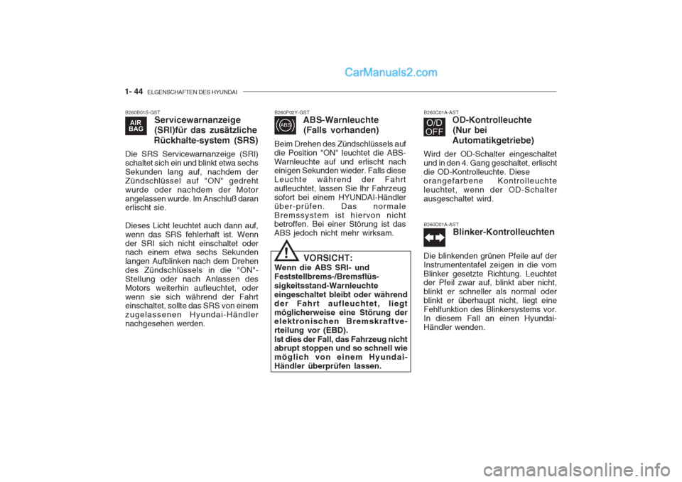 Hyundai Getz 2004 Betriebsanleitung (in German) 1- 44 ELGENSCHAFTEN DES HYUNDAI
B260B01S-GST
Servicewarnanzeige
(SRI)für das zusätzliche
Rückhalte-system (SRS)
Die SRS Servicewarnanzeige (SRI) schaltet sich ein und blinkt etwa sechsSekunden la Hyundai Getz 2004 Betriebsanleitung (in German) 1- 44 ELGENSCHAFTEN DES HYUNDAI
B260B01S-GST
Servicewarnanzeige
(SRI)für das zusätzliche
Rückhalte-system (SRS)
Die SRS Servicewarnanzeige (SRI) schaltet sich ein und blinkt etwa sechsSekunden la