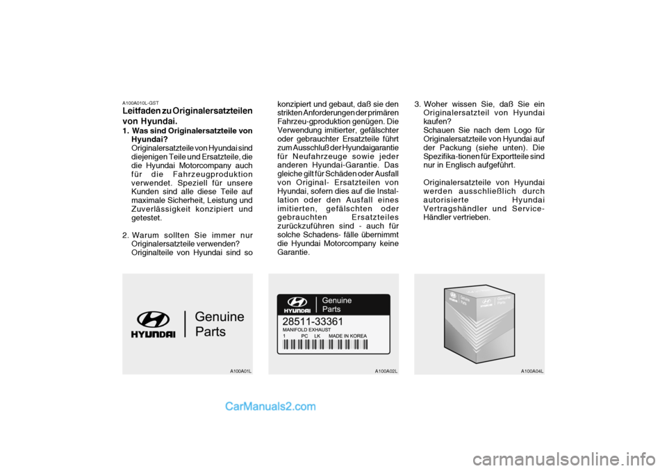 Hyundai Getz 2004  Betriebsanleitung (in German) A100A010L-GST Leitfaden zu Originalersatzteilen von Hyundai. 
1. Was sind Originalersatzteile vonHyundai? Originalersatzteile von Hyundai sinddiejenigen Teile und Ersatzteile, die die Hyundai Motorcom