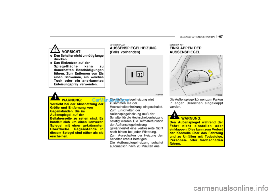 Hyundai Getz 2004 Betriebsanleitung (in German) ELGENSCHAFTEN DES HYUNDAI 1- 67
!
!
B510D01HP-AST
AUSSENSPIEGELHEIZUNG (Falls vorhanden) Die Außenspiegelheizung wird zusammen mit der Heckscheibenheizung eingeschaltet. Zum Einschalten der Außensp Hyundai Getz 2004 Betriebsanleitung (in German) ELGENSCHAFTEN DES HYUNDAI 1- 67
!
!
B510D01HP-AST
AUSSENSPIEGELHEIZUNG (Falls vorhanden) Die Außenspiegelheizung wird zusammen mit der Heckscheibenheizung eingeschaltet. Zum Einschalten der Außensp
