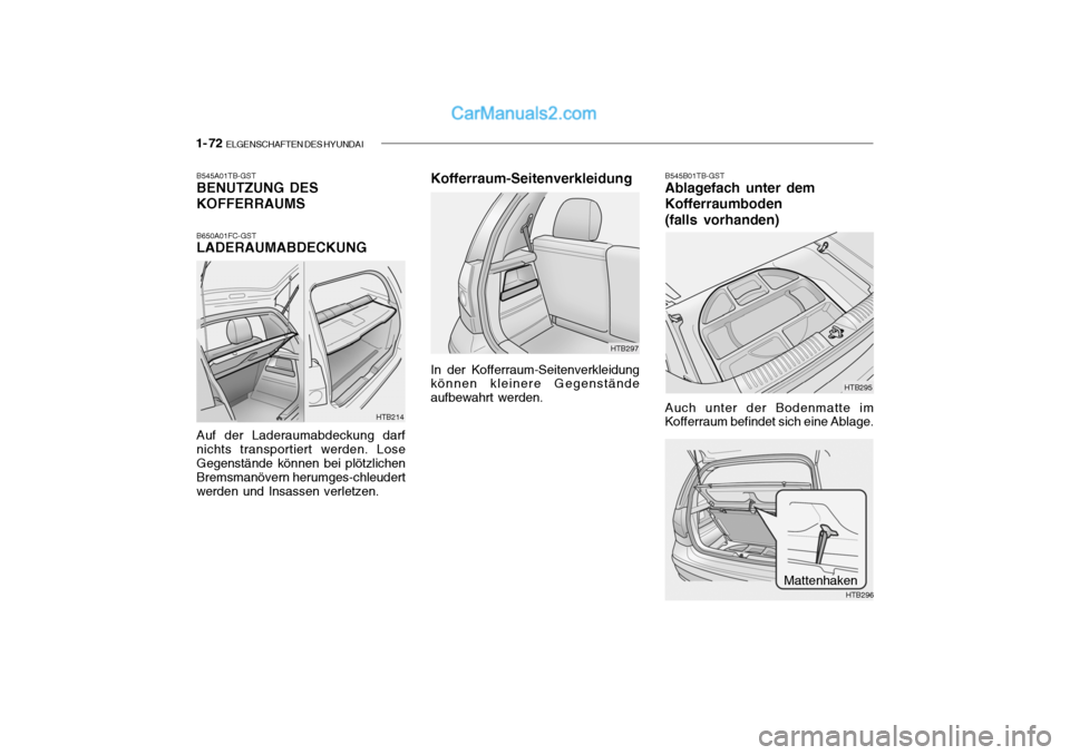 Hyundai Getz 2004 Betriebsanleitung (in German) 1- 72 ELGENSCHAFTEN DES HYUNDAI
HTB214
B545A01TB-GST BENUTZUNG DES KOFFERRAUMS B650A01FC-GST LADERAUMABDECKUNG Auf der Laderaumabdeckung darf nichts transportiert werden. LoseGegenstände können bei Hyundai Getz 2004 Betriebsanleitung (in German) 1- 72 ELGENSCHAFTEN DES HYUNDAI
HTB214
B545A01TB-GST BENUTZUNG DES KOFFERRAUMS B650A01FC-GST LADERAUMABDECKUNG Auf der Laderaumabdeckung darf nichts transportiert werden. LoseGegenstände können bei